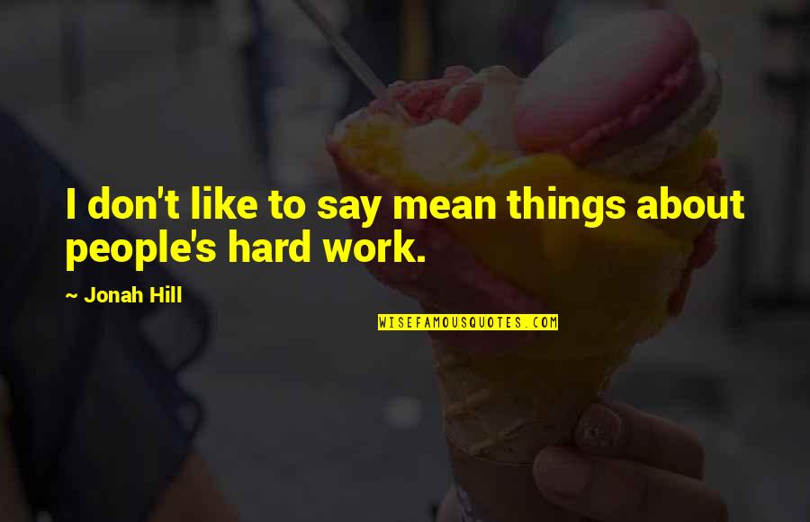 A Mother Who Passed Away Quotes By Jonah Hill: I don't like to say mean things about