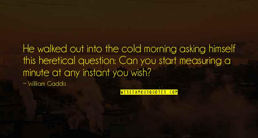 A Mother Who Passed Away Quotes By William Gaddis: He walked out into the cold morning asking