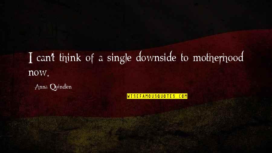 A Motherhood Quotes By Anna Quindlen: I can't think of a single downside to