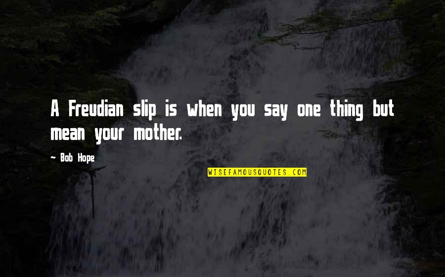 A Motherhood Quotes By Bob Hope: A Freudian slip is when you say one