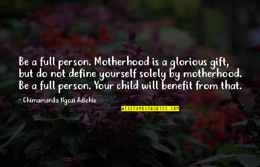 A Motherhood Quotes By Chimamanda Ngozi Adichie: Be a full person. Motherhood is a glorious
