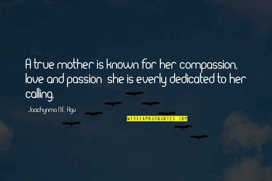 A Motherhood Quotes By Jaachynma N.E. Agu: A true mother is known for her compassion,