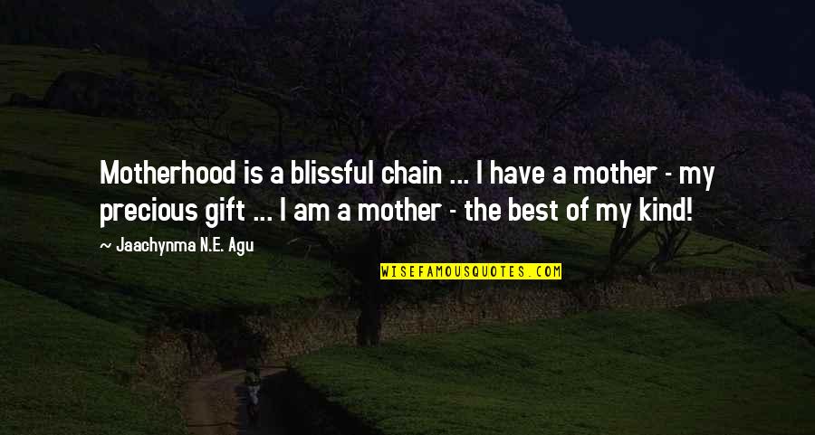A Motherhood Quotes By Jaachynma N.E. Agu: Motherhood is a blissful chain ... I have