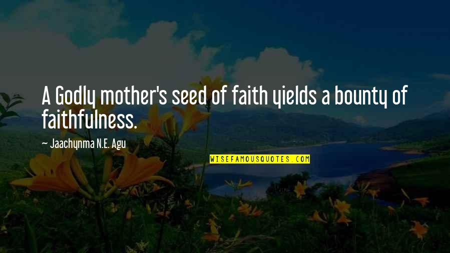 A Motherhood Quotes By Jaachynma N.E. Agu: A Godly mother's seed of faith yields a