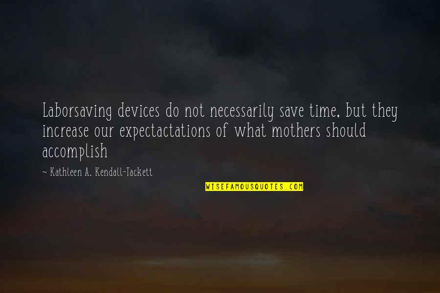 A Motherhood Quotes By Kathleen A. Kendall-Tackett: Laborsaving devices do not necessarily save time, but