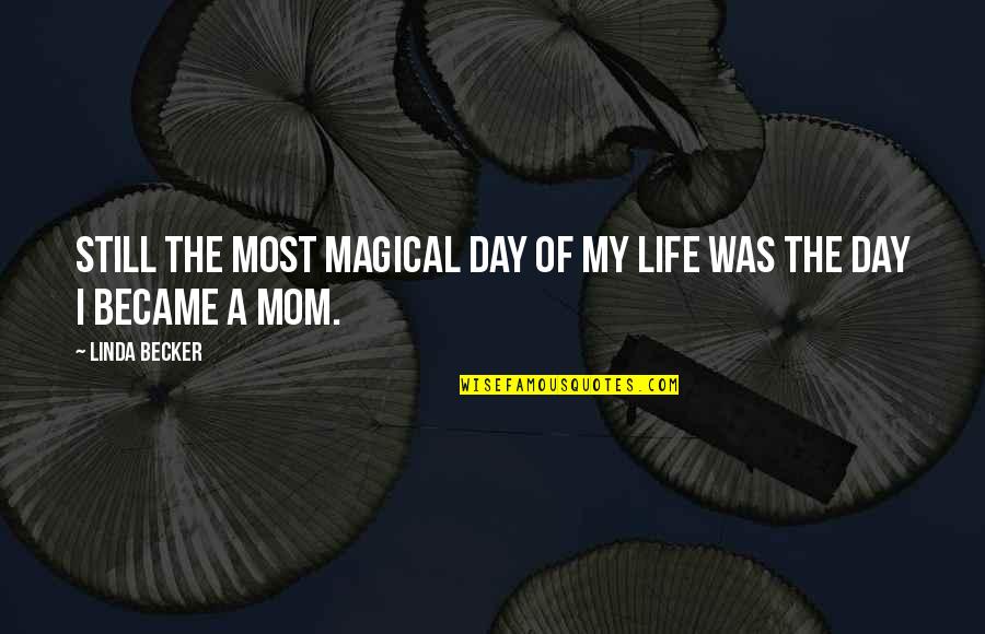 A Motherhood Quotes By Linda Becker: Still the most magical day of my life