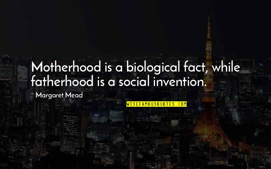 A Motherhood Quotes By Margaret Mead: Motherhood is a biological fact, while fatherhood is