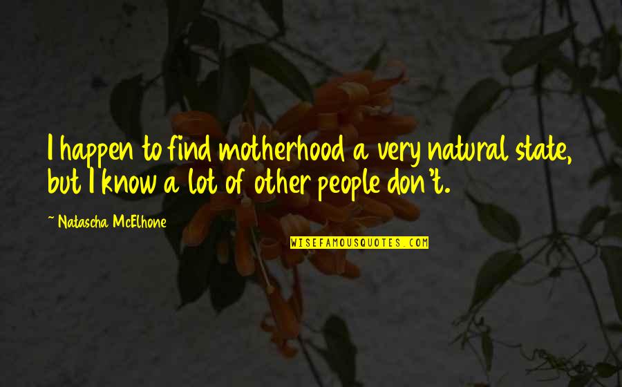 A Motherhood Quotes By Natascha McElhone: I happen to find motherhood a very natural