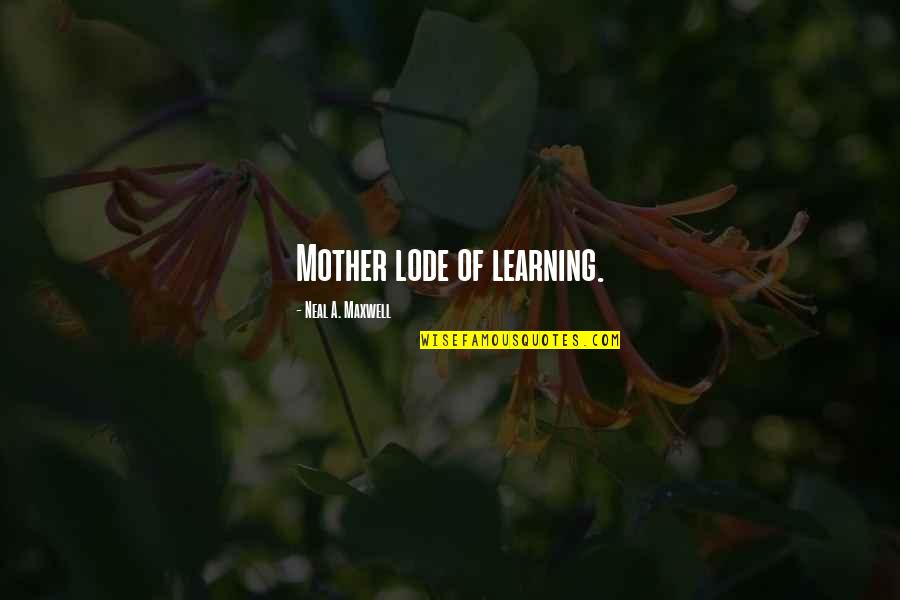 A Motherhood Quotes By Neal A. Maxwell: Mother lode of learning.