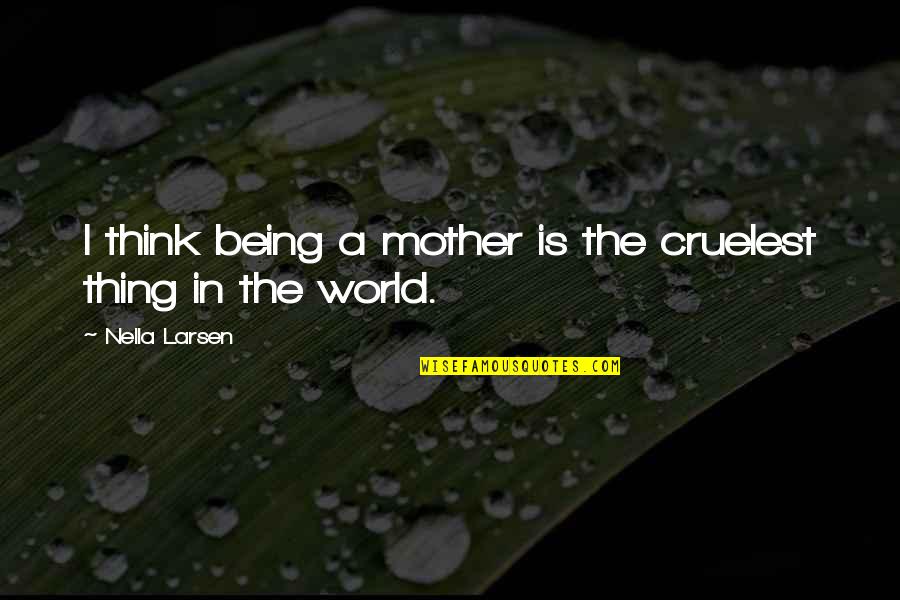 A Motherhood Quotes By Nella Larsen: I think being a mother is the cruelest