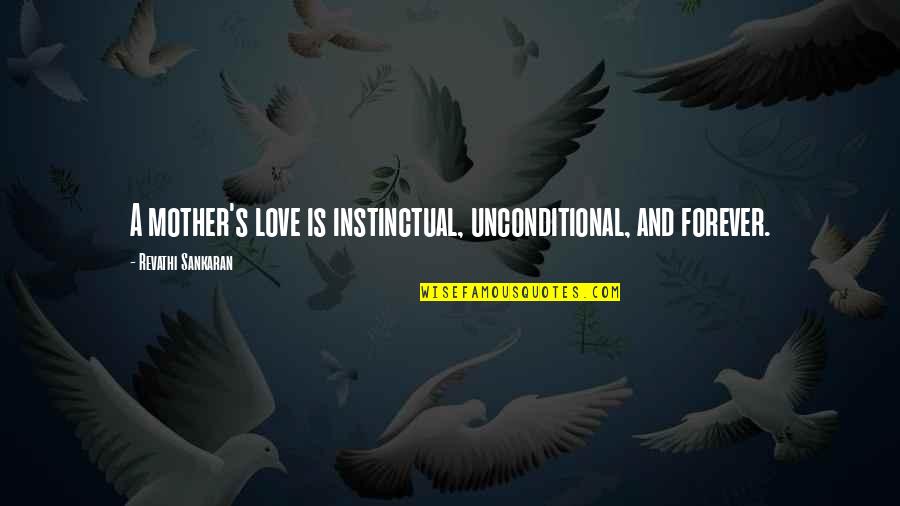 A Motherhood Quotes By Revathi Sankaran: A mother's love is instinctual, unconditional, and forever.
