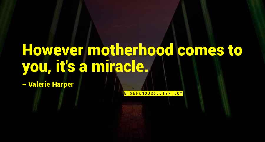 A Motherhood Quotes By Valerie Harper: However motherhood comes to you, it's a miracle.