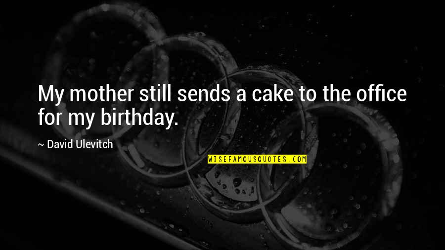 A Mother's Birthday Quotes By David Ulevitch: My mother still sends a cake to the