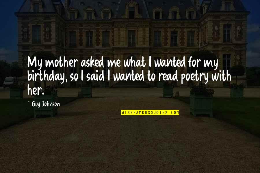 A Mother's Birthday Quotes By Guy Johnson: My mother asked me what I wanted for