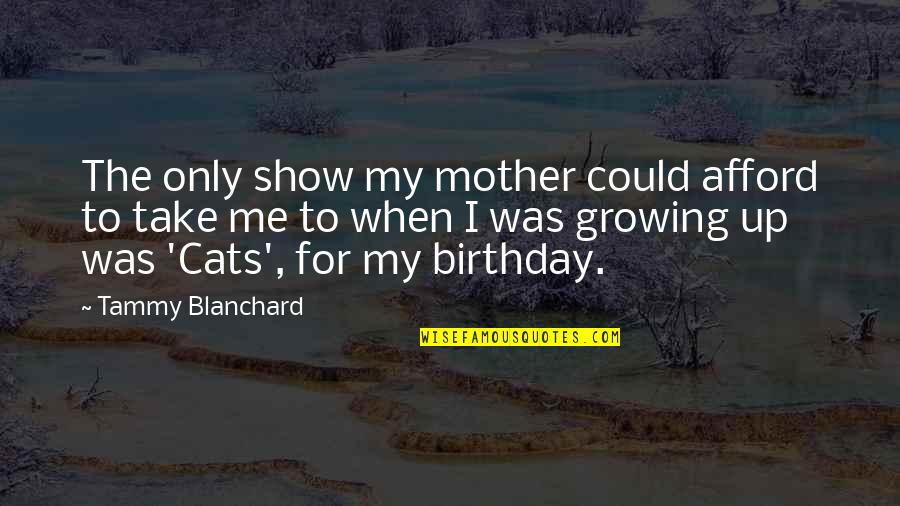 A Mother's Birthday Quotes By Tammy Blanchard: The only show my mother could afford to