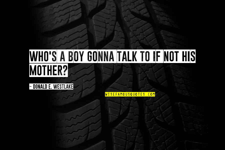 A Mothers Day Quotes By Donald E. Westlake: Who's a boy gonna talk to if not