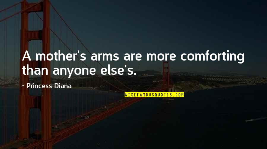 A Mothers Day Quotes By Princess Diana: A mother's arms are more comforting than anyone