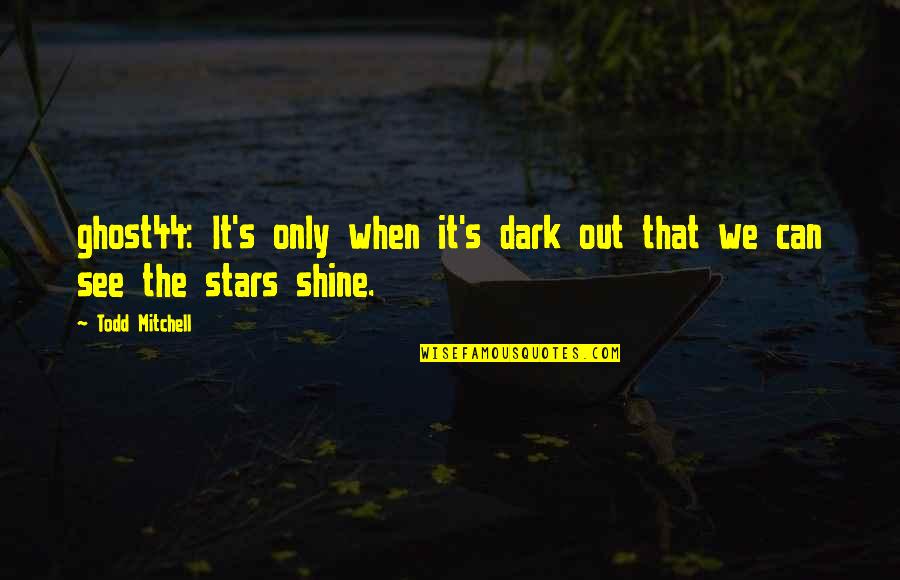 A Mothers Duty Quotes By Todd Mitchell: ghost44: It's only when it's dark out that