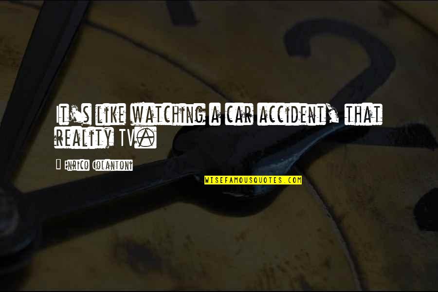 A Mother's Embrace Quotes By Enrico Colantoni: It's like watching a car accident, that reality