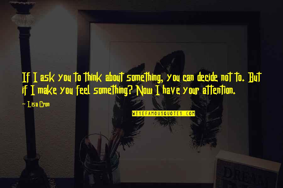 A Mother's Embrace Quotes By Lisa Cron: If I ask you to think about something,