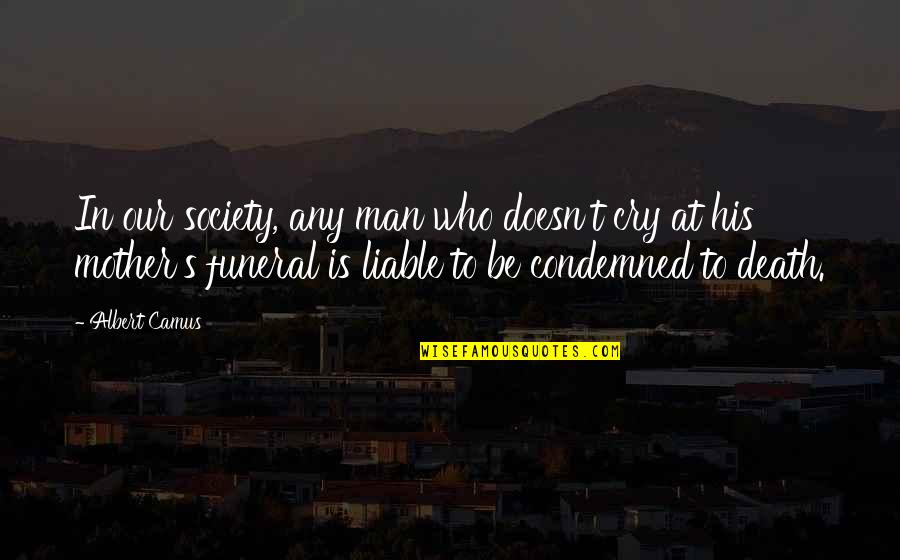 A Mother's Funeral Quotes By Albert Camus: In our society, any man who doesn't cry