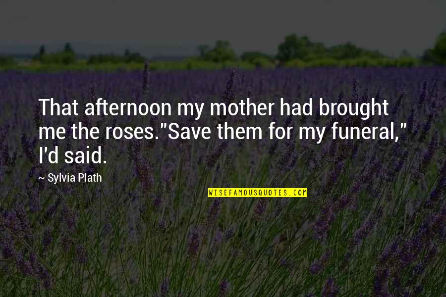 A Mother's Funeral Quotes By Sylvia Plath: That afternoon my mother had brought me the