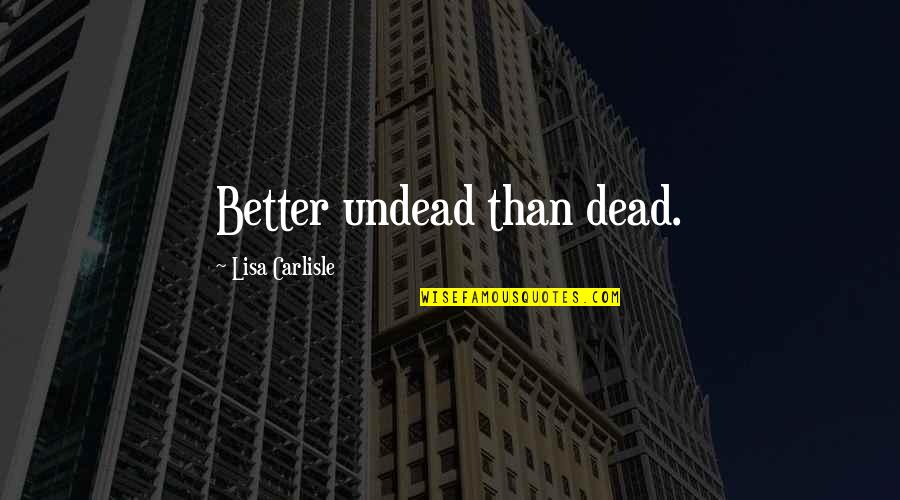 A Mothers Heart Quotes By Lisa Carlisle: Better undead than dead.
