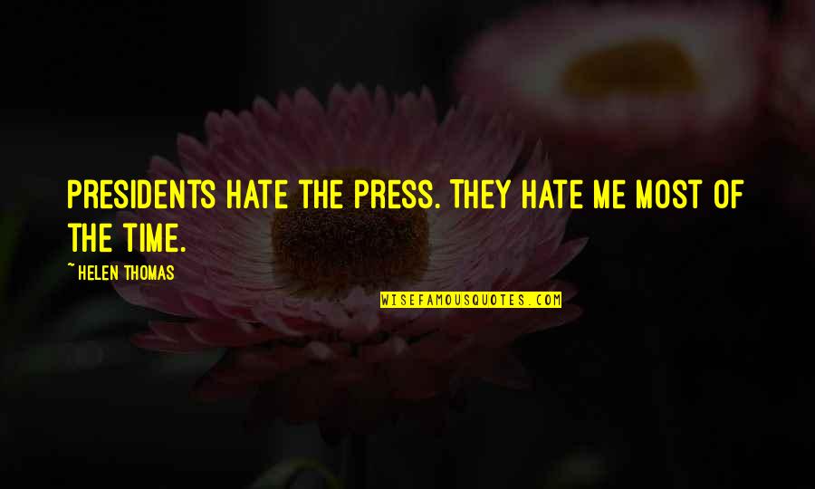 A Mother's Heartbreak Quotes By Helen Thomas: Presidents hate the press. They hate me most