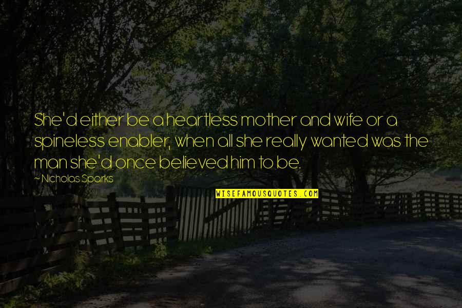 A Mother's Heartbreak Quotes By Nicholas Sparks: She'd either be a heartless mother and wife