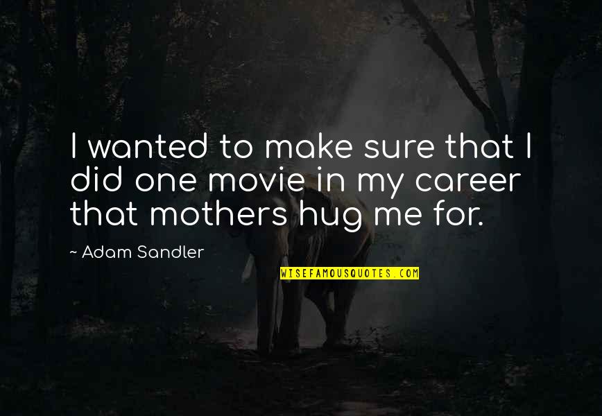 A Mother's Hug Quotes By Adam Sandler: I wanted to make sure that I did
