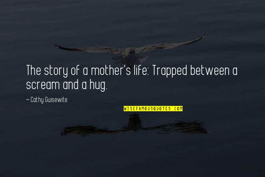 A Mother's Hug Quotes By Cathy Guisewite: The story of a mother's life: Trapped between A Mother's Hug Quotes By Cathy Guisewite: The story of a mother's life: Trapped between