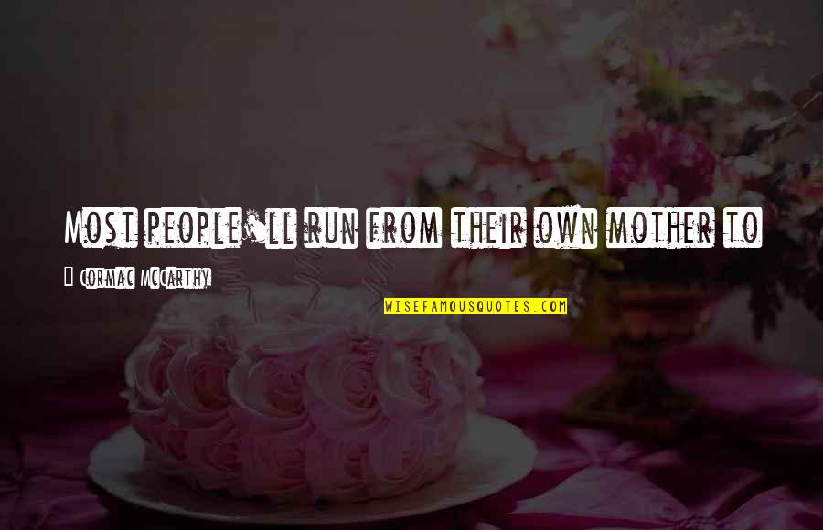 A Mother's Hug Quotes By Cormac McCarthy: Most people'll run from their own mother to A Mother's Hug Quotes By Cormac McCarthy: Most people'll run from their own mother to