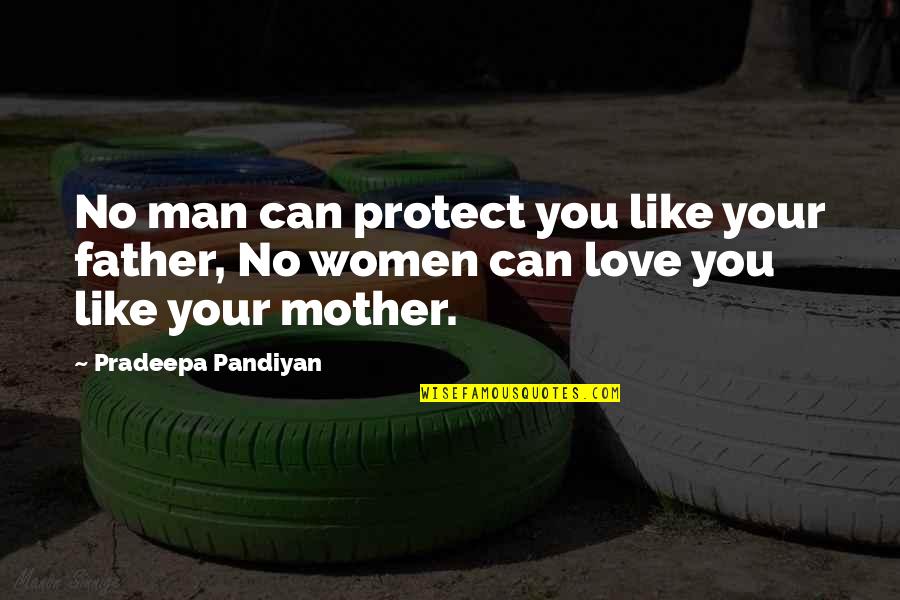 A Mother's Love And Protection Quotes By Pradeepa Pandiyan: No man can protect you like your father,