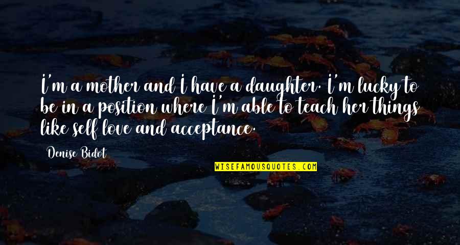 A Mother's Love For Her Daughter Quotes By Denise Bidot: I'm a mother and I have a daughter.