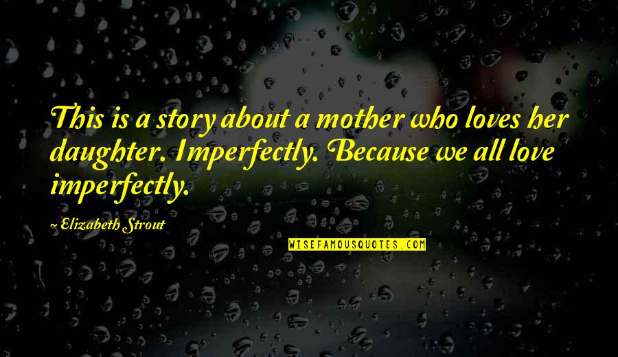 A Mother's Love For Her Daughter Quotes By Elizabeth Strout: This is a story about a mother who