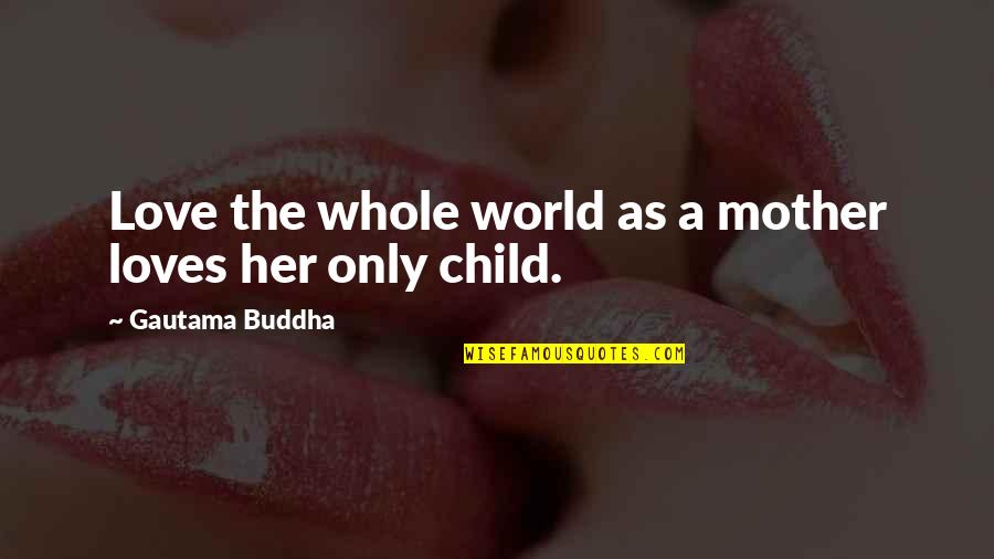A Mother's Love For Their Child Quotes By Gautama Buddha: Love the whole world as a mother loves A Mother's Love For Their Child Quotes By Gautama Buddha: Love the whole world as a mother loves