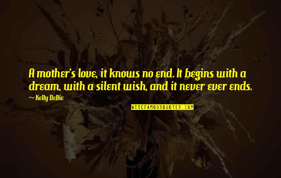 A Mother's Love Never Ends Quotes By Kelly DeBie: A mother's love, it knows no end. It