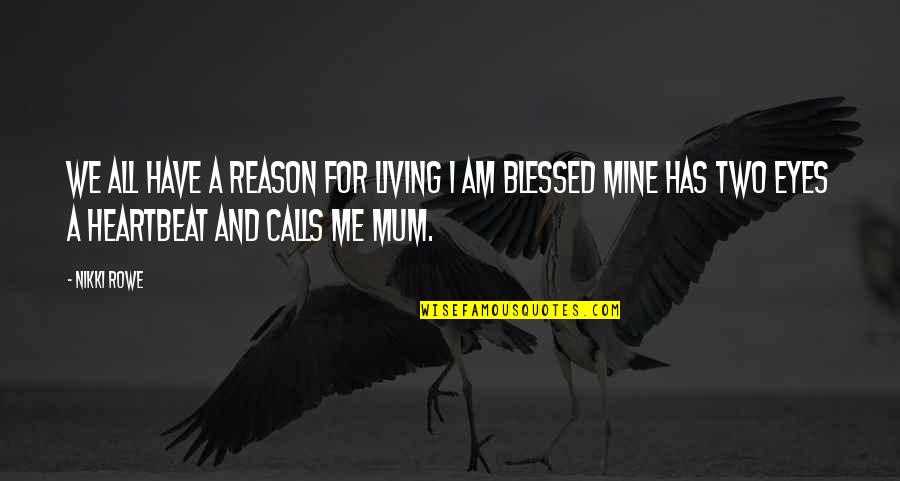 A Mothers Quote Quotes By Nikki Rowe: We all have a reason for living I A Mothers Quote Quotes By Nikki Rowe: We all have a reason for living I