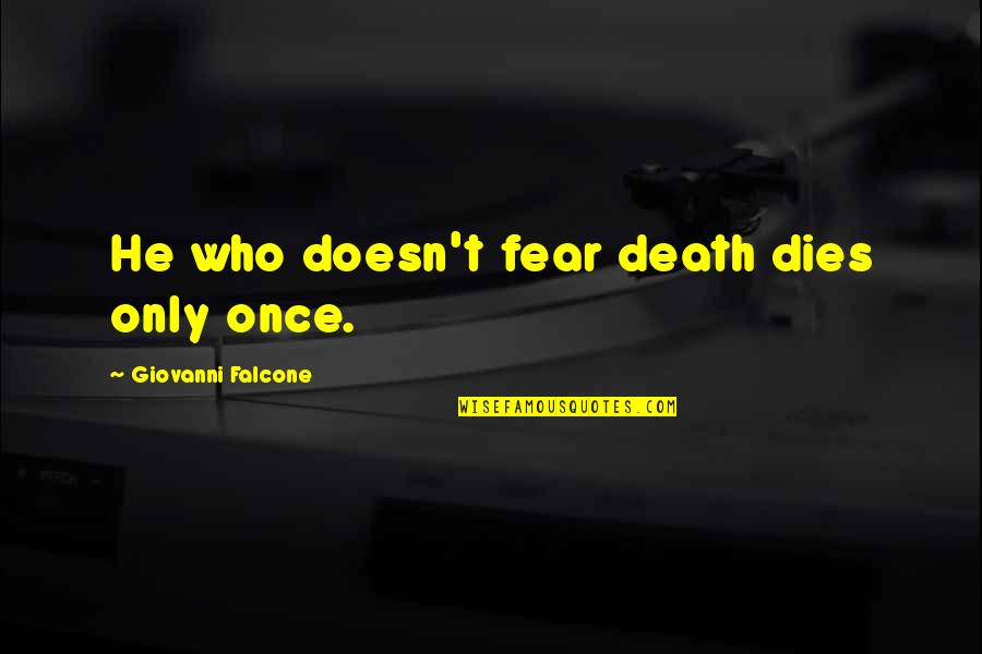 A Mothers Sacrifices Quotes By Giovanni Falcone: He who doesn't fear death dies only once.