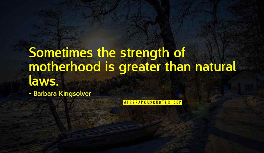 A Mothers Strength Quotes By Barbara Kingsolver: Sometimes the strength of motherhood is greater than