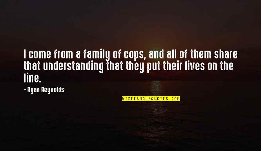 A Mother's Tears Quotes By Ryan Reynolds: I come from a family of cops, and