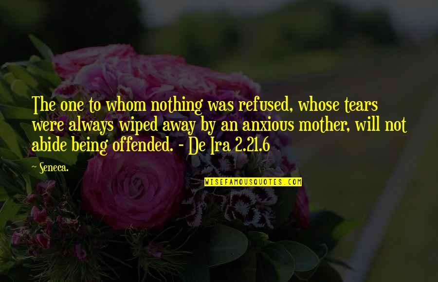 A Mother's Tears Quotes By Seneca.: The one to whom nothing was refused, whose