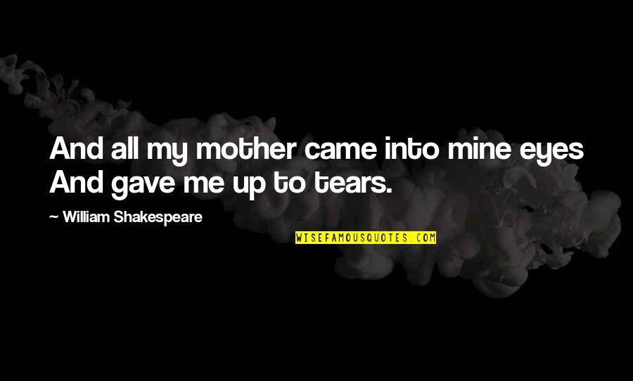 A Mother's Tears Quotes By William Shakespeare: And all my mother came into mine eyes