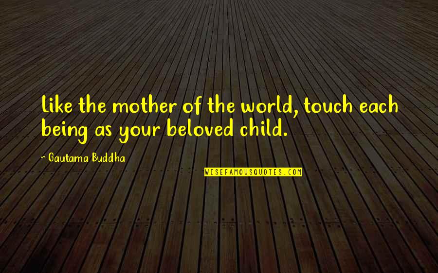 A Mother's Touch Quotes By Gautama Buddha: Like the mother of the world, touch each