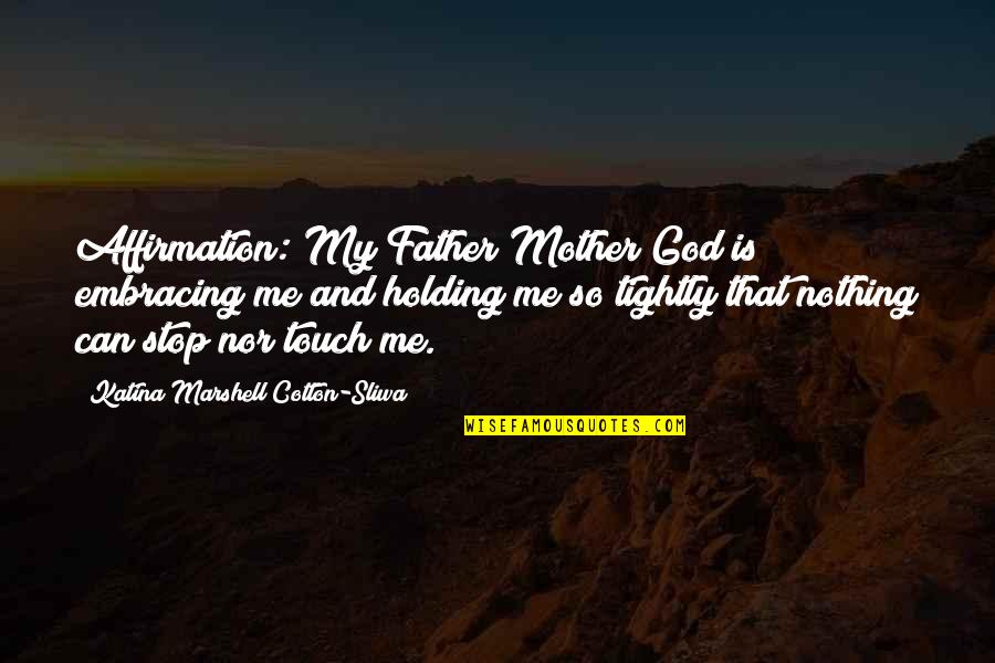 A Mother's Touch Quotes By Katina Marshell Cotton-Sliwa: Affirmation: My Father/Mother God is embracing me and