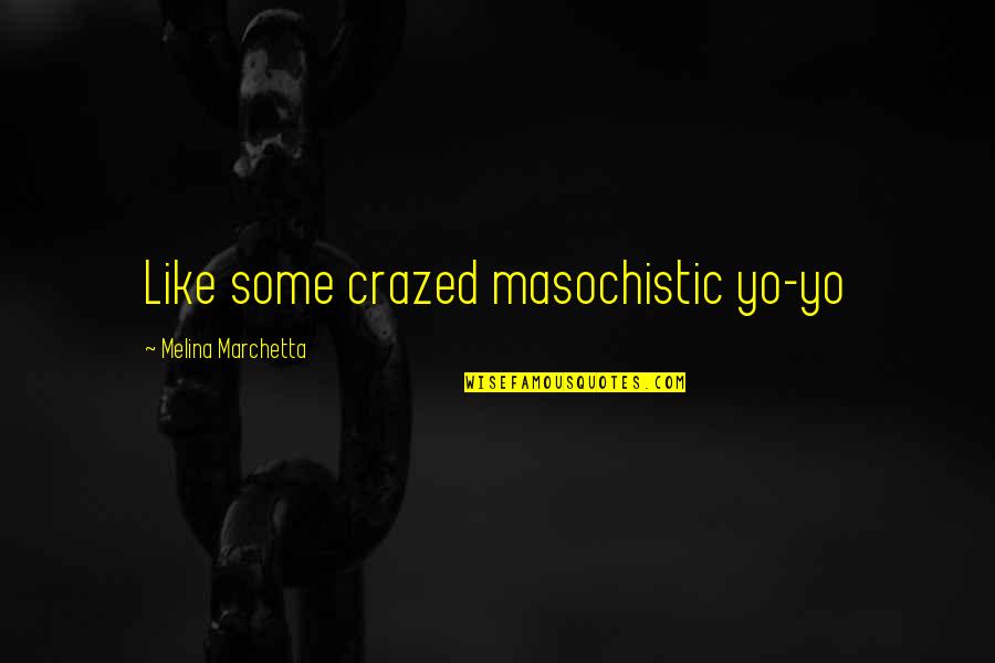 A Mothers Unconditional Love Quotes By Melina Marchetta: Like some crazed masochistic yo-yo