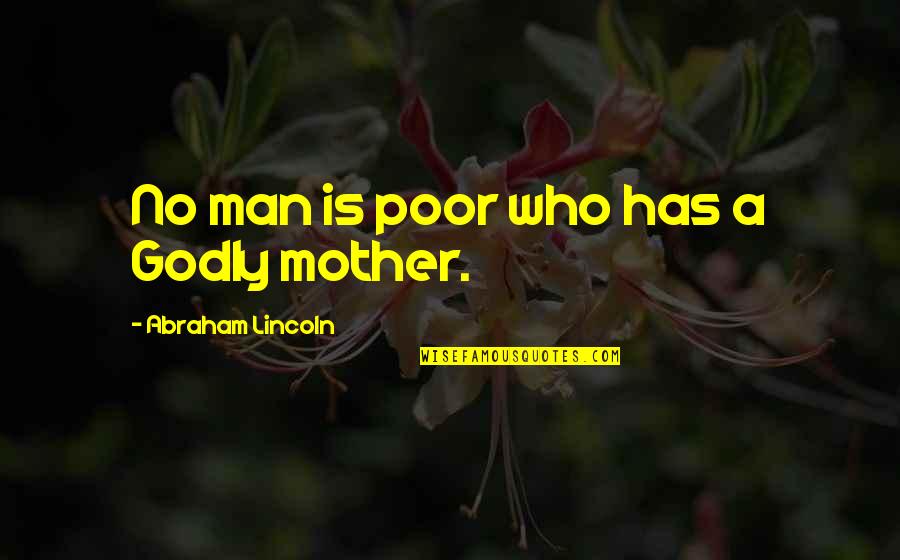 A Mother's Wisdom Quotes By Abraham Lincoln: No man is poor who has a Godly