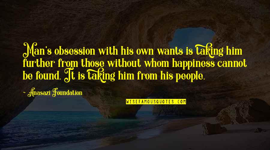 A Mother's Wisdom Quotes By Anasazi Foundation: Man's obsession with his own wants is taking