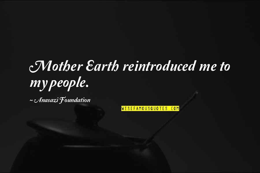 A Mother's Wisdom Quotes By Anasazi Foundation: Mother Earth reintroduced me to my people.