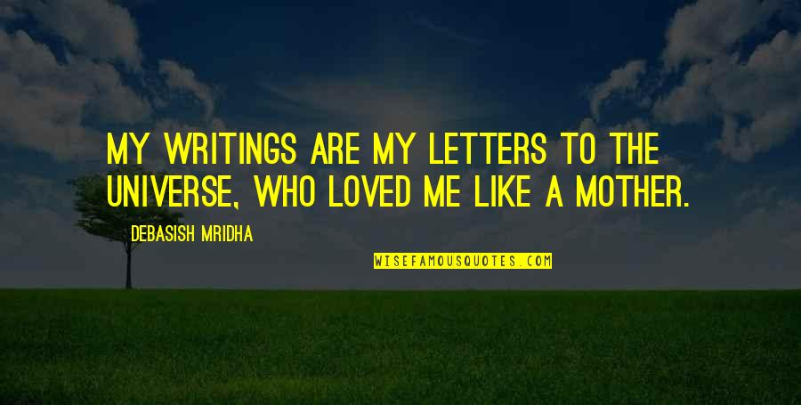 A Mother's Wisdom Quotes By Debasish Mridha: My writings are my letters to the universe,